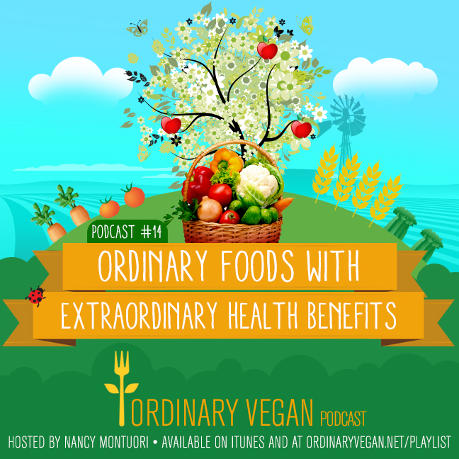 Ordinary Foods with Extraordinary Health Benefits (#vegan) (#podcast) ordinaryvegan.net