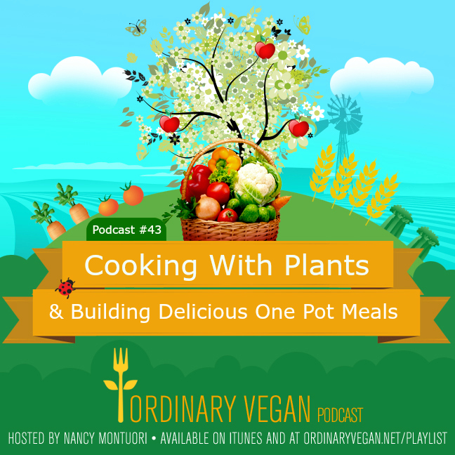 Podcast #43: Cooking With Plants & Building Delicious One Pot-Meals